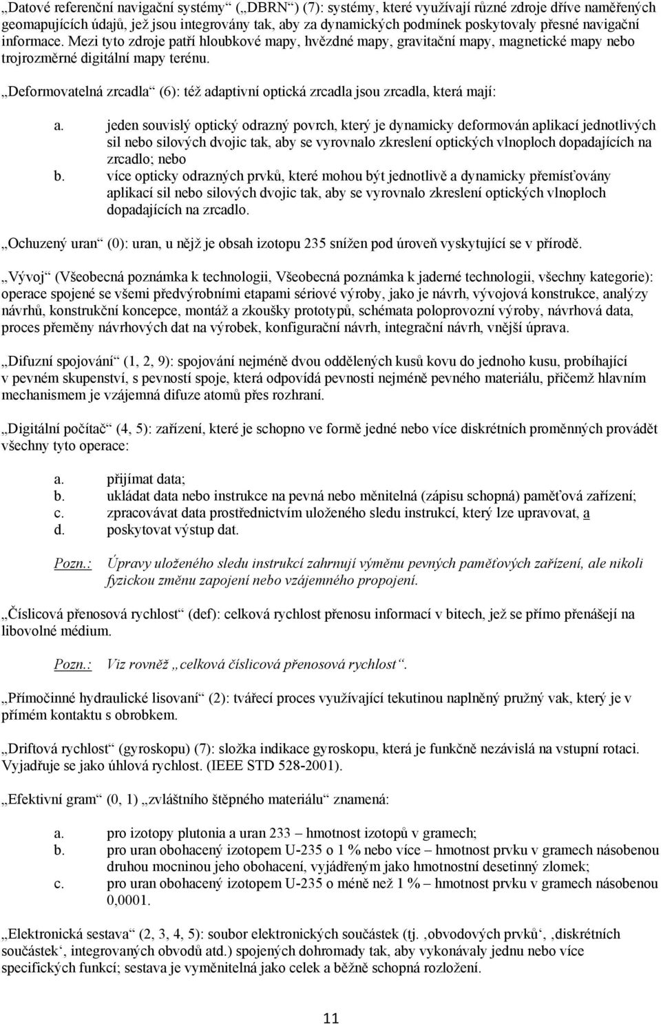 Deformovatelná zrcadla (6): též adaptivní optická zrcadla jsou zrcadla, která mají: a.
