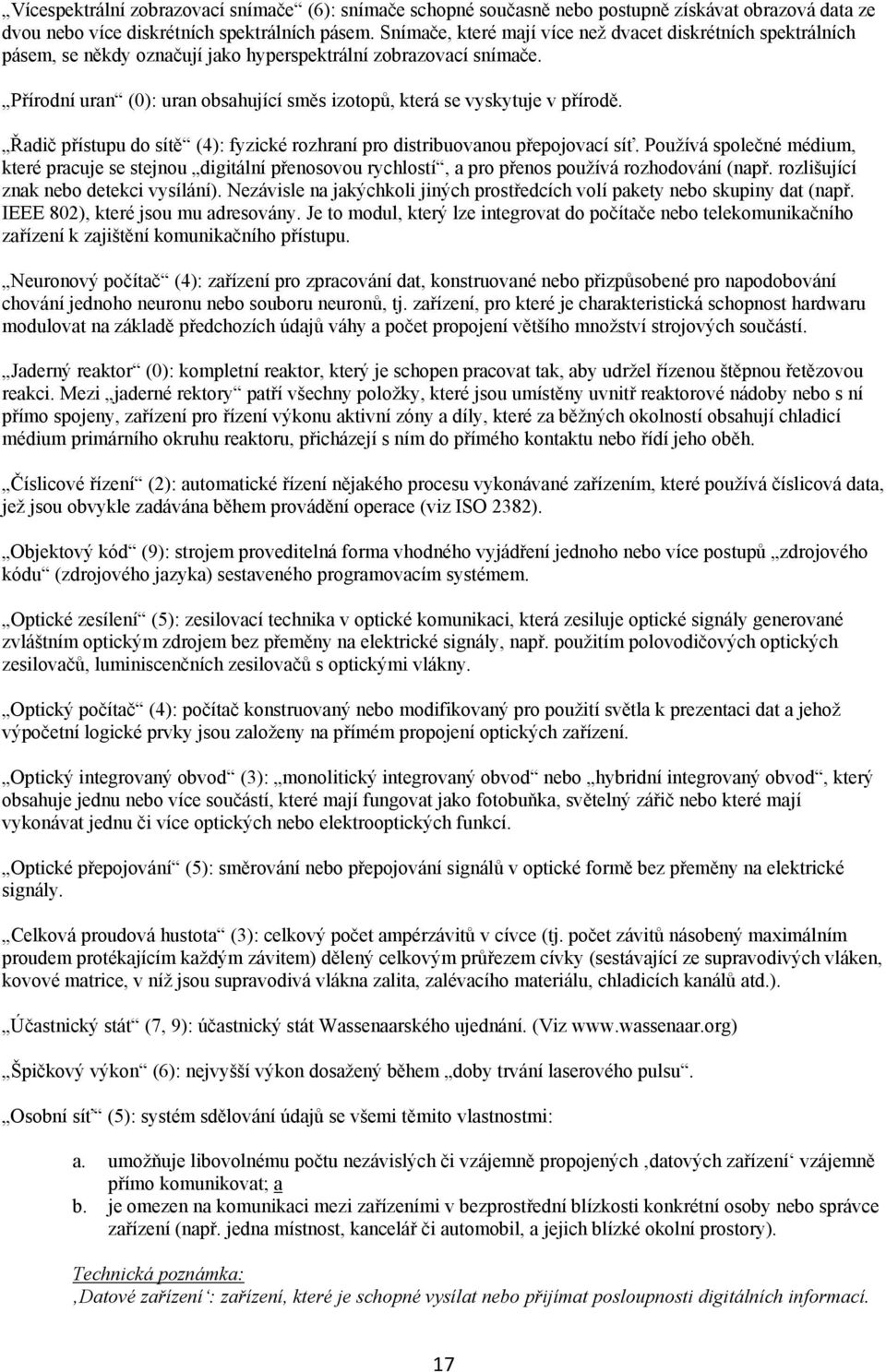 Přírodní uran (0): uran obsahující směs izotopů, která se vyskytuje v přírodě. Řadič přístupu do sítě (4): fyzické rozhraní pro distribuovanou přepojovací síť.