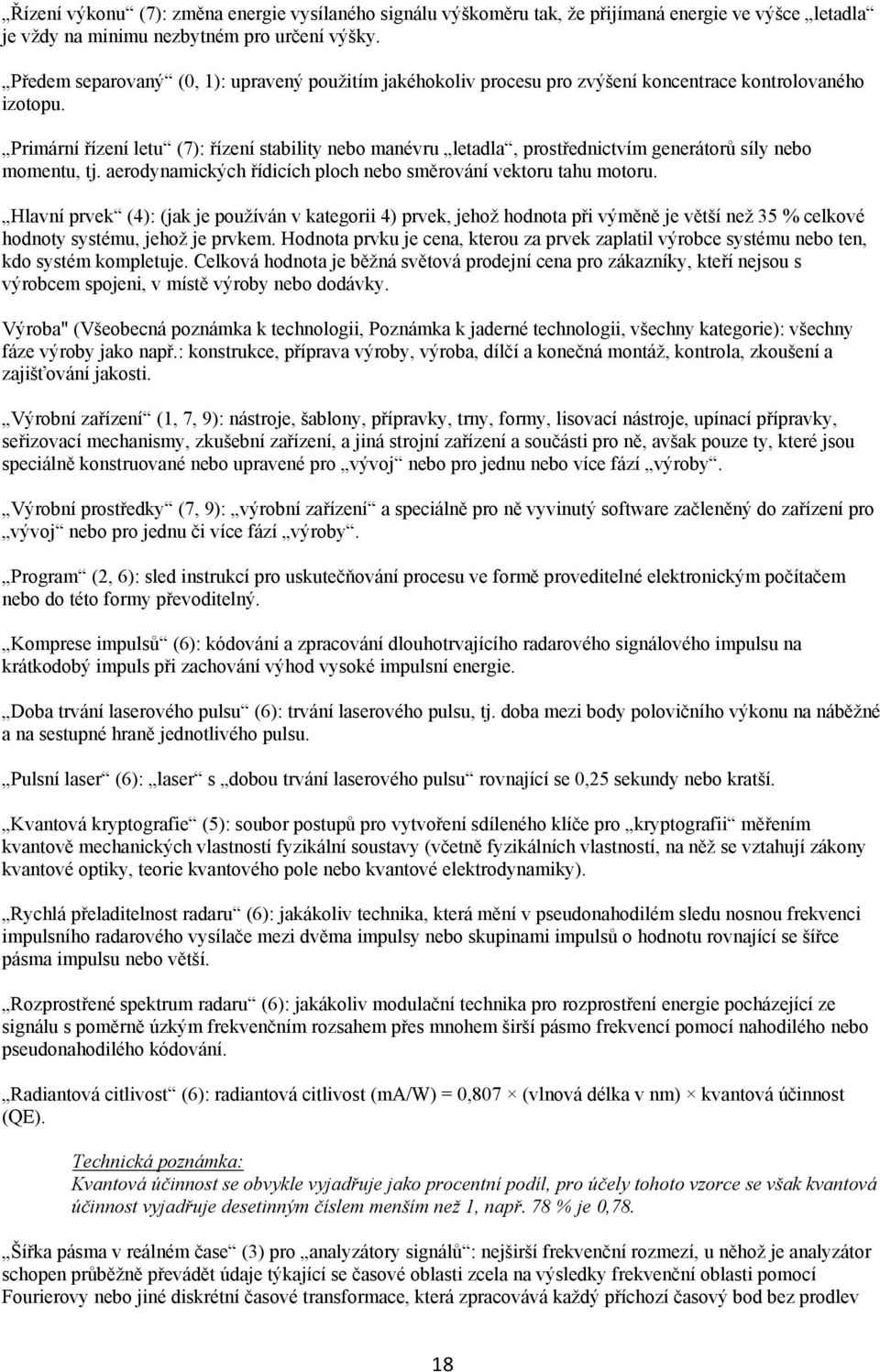 Primární řízení letu (7): řízení stability nebo manévru letadla, prostřednictvím generátorů síly nebo momentu, tj. aerodynamických řídicích ploch nebo směrování vektoru tahu motoru.