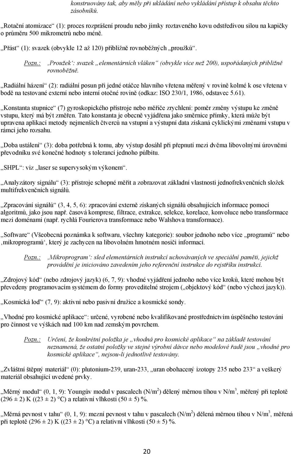 Přást (1): svazek (obvykle 12 až 120) přibližně rovnoběžných proužků. Proužek : svazek elementárních vláken (obvykle více než 200), uspořádaných přibližně rovnoběžně.