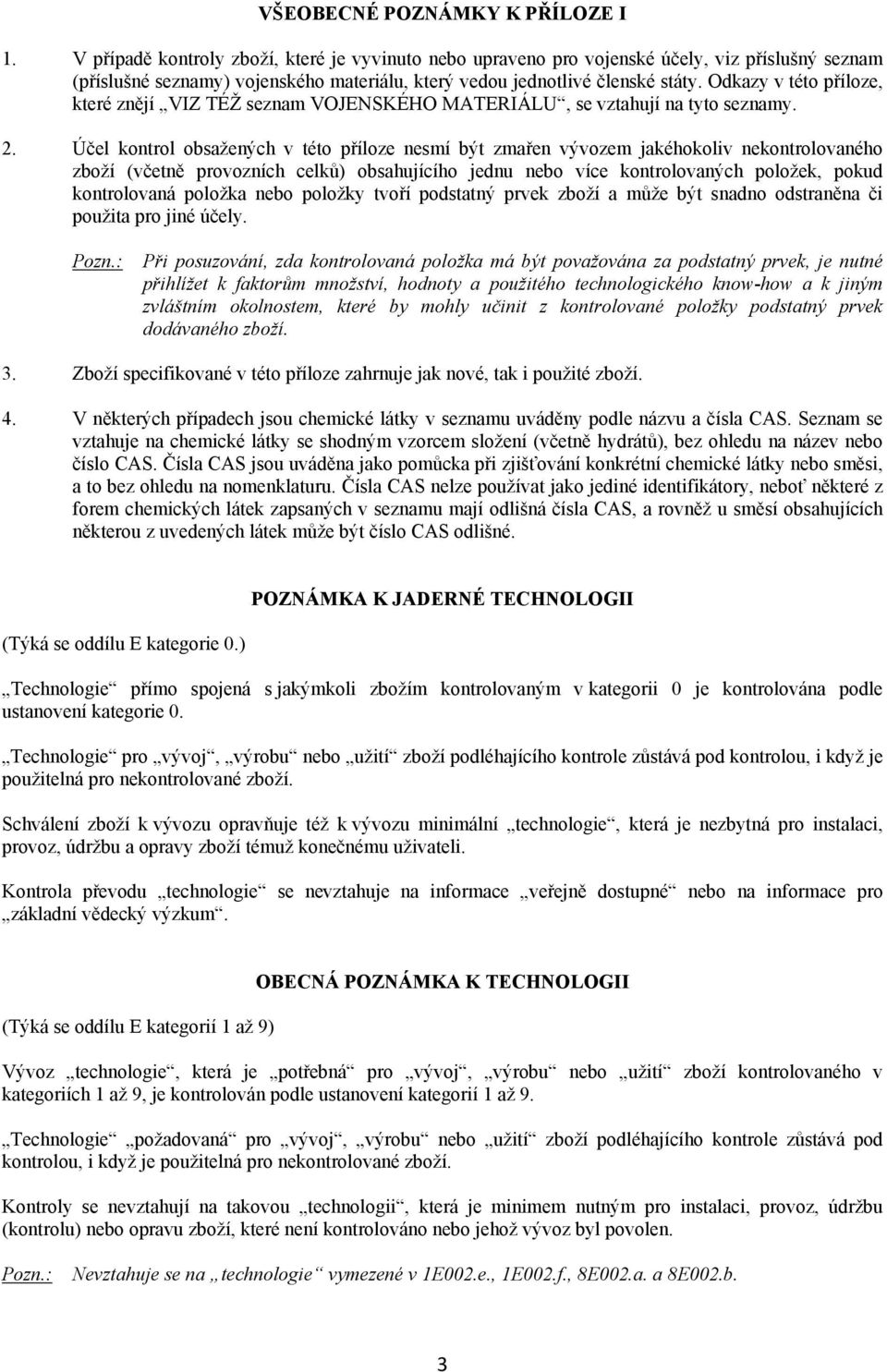 Odkazy v této příloze, které znějí VIZ TÉŽ seznam VOJENSKÉHO MATERIÁLU, se vztahují na tyto seznamy. 2.
