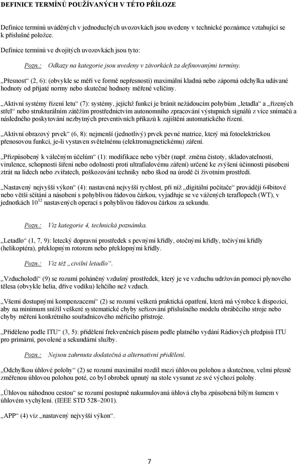 Přesnost (2, 6): (obvykle se měří ve formě nepřesnosti) maximální kladná nebo záporná odchylka udávané hodnoty od přijaté normy nebo skutečné hodnoty měřené veličiny.