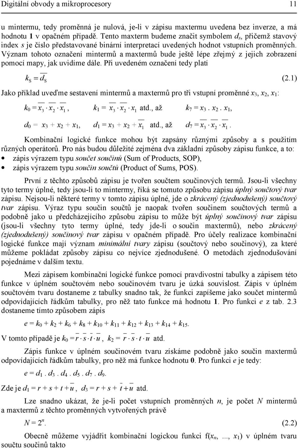 Význam tohoto označení mintermů a maxtermů bude ještě lépe zřejmý z jejich zobrazení pomocí mapy, jak uvidíme dále. Při uvedeném označení tedy platí k S = d S (2.