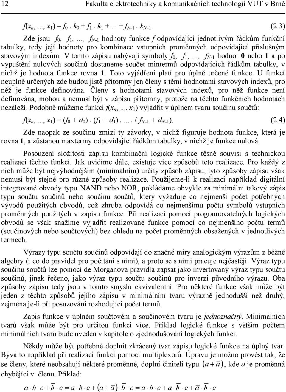 V tomto zápisu nabývají symboly f 0, f 1,..., f N-1 hodnot 0 nebo 1 a po vypuštění nulových součinů dostaneme součet mintermů odpovídajících řádkům tabulky, v nichž je hodnota funkce rovna 1.