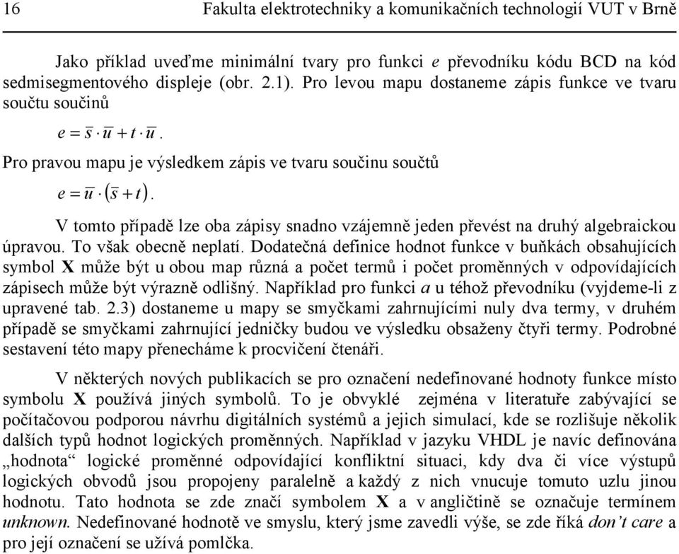 V tomto případě lze oba zápisy snadno vzájemně jeden převést na druhý algebraickou úpravou. To však obecně neplatí.