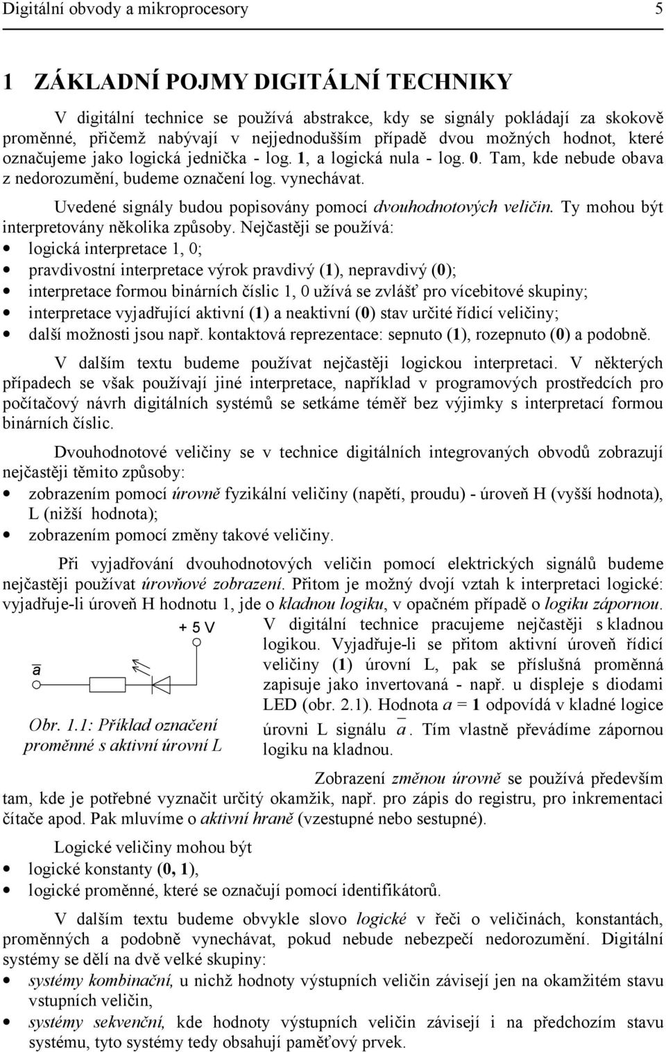 Uvedené signály budou popisovány pomocí dvouhodnotových veličin. Ty mohou být interpretovány několika způsoby.