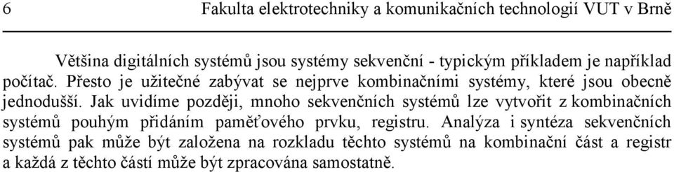 Jak uvidíme později, mnoho sekvenčních systémů lze vytvořit z kombinačních systémů pouhým přidáním paměťového prvku, registru.