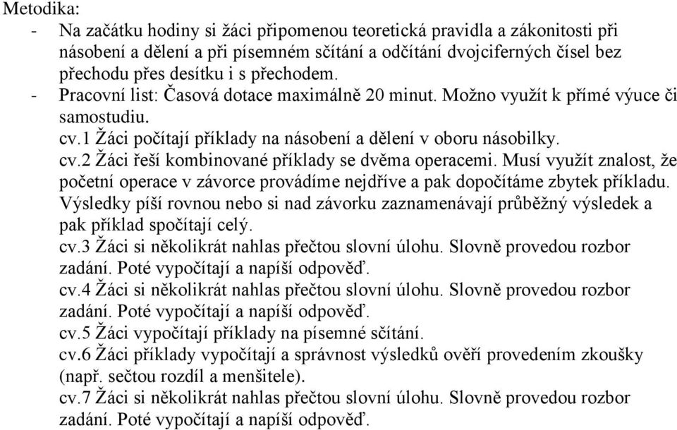 Musí využít znalost, že početní operace v závorce provádíme nejdříve a pak dopočítáme zbytek příkladu.