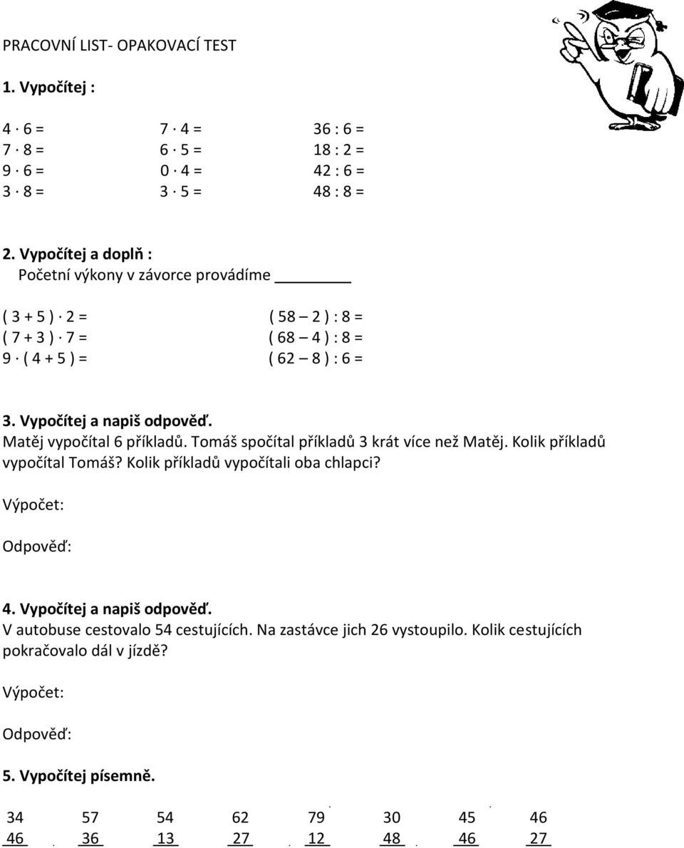 Matěj vypočítal 6 příkladů. Tomáš spočítal příkladů 3 krát více než Matěj. Kolik příkladů vypočítal Tomáš? Kolik příkladů vypočítali oba chlapci? Výpočet: Odpověď: 4.