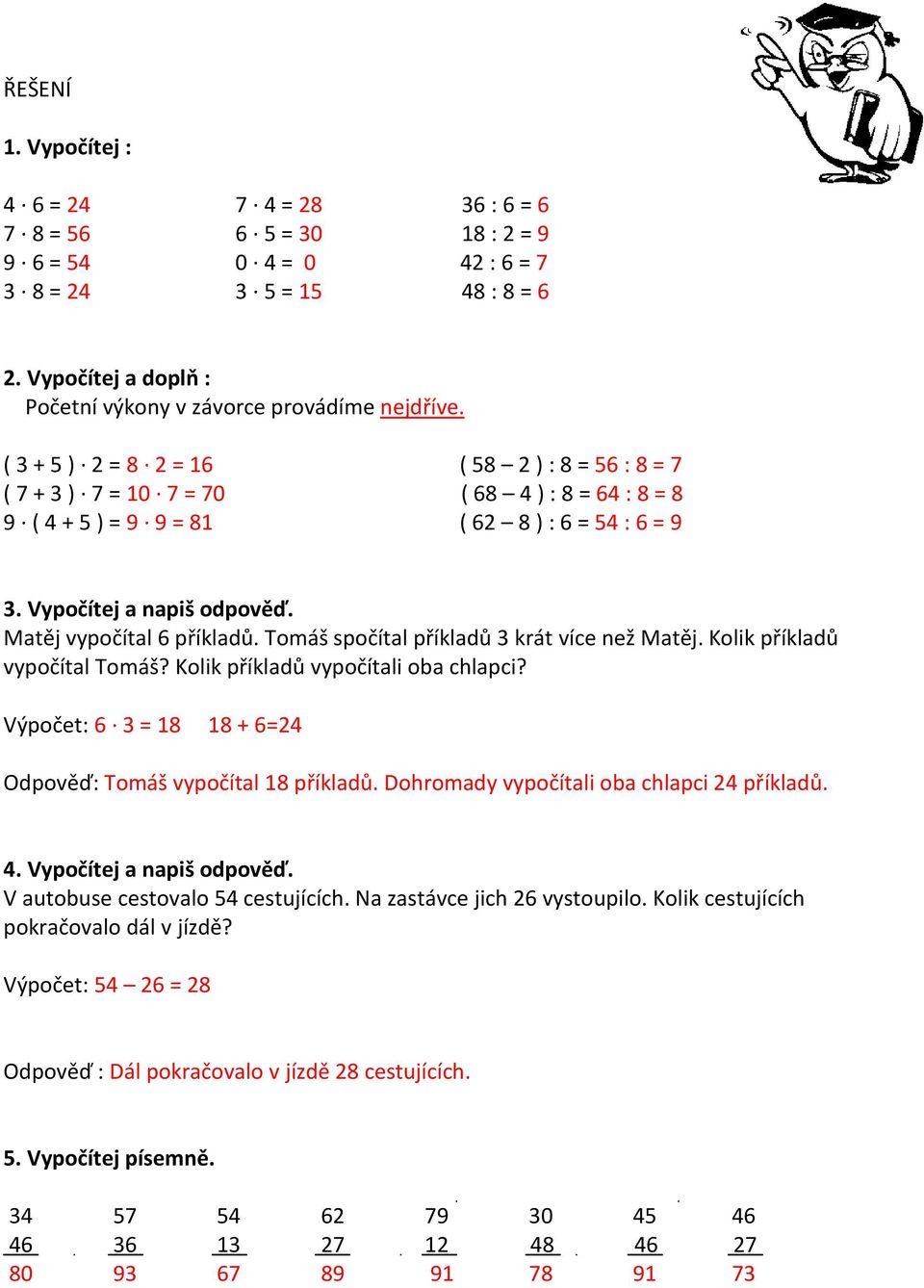 ( 3 + 5 ) 2 = 8 2 = 16 ( 58 2 ) : 8 = 56 : 8 = 7 ( 7 + 3 ) 7 = 10 7 = 70 ( 68 4 ) : 8 = 64 : 8 = 8 9 ( 4 + 5 ) = 9 9 = 81 ( 62 8 ) : 6 = 54 : 6 = 9 3. Vypočítej a napiš odpověď.