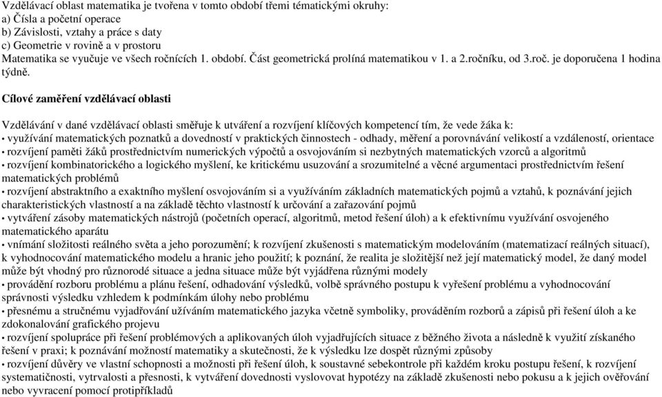 Cílové zaměření vzdělávací oblasti Vzdělávání v dané vzdělávací oblasti směřuje k utváření a rozvíjení klíčových kompetencí tím, že vede žáka k: využívání matematických poznatků a dovedností v