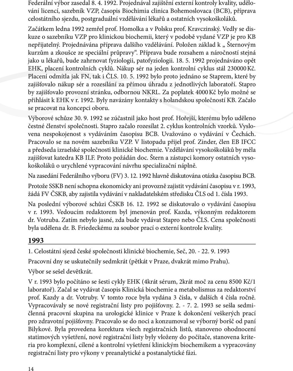 ostatních vysokoškoláků. Začátkem ledna 1992 zemřel prof. Homolka a v Polsku prof. Kravczinský.