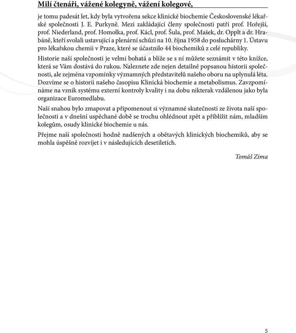 října 1958 do posluchárny 1. Ústavu pro lékařskou chemii v Praze, které se účastnilo 44 biochemiků z celé republiky.