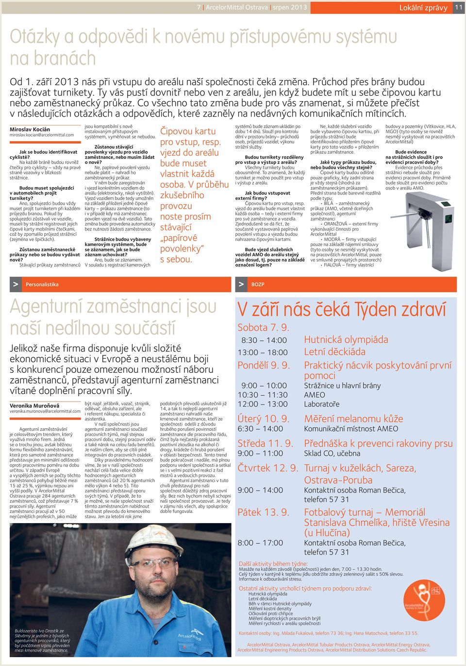 Co všechno tato změna bude pro vás znamenat, si můžete přečíst v následujících otázkách a odpovědích, které zazněly na nedávných komunikačních mítincích. Miroslav Kocián miroslav.kocian@arcelormittal.