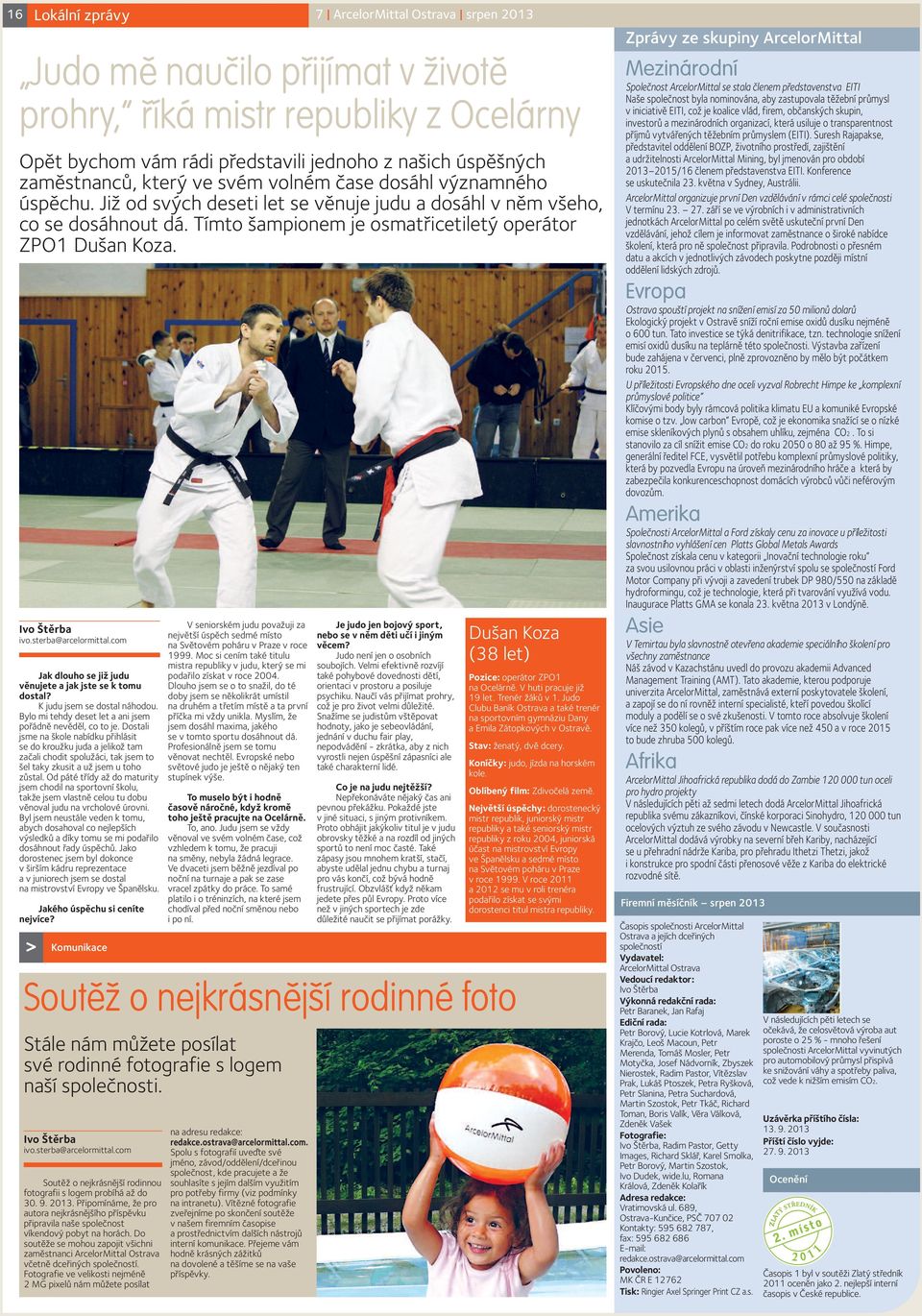 Ivo Štěrba ivo.sterba@arcelormittal.com Jak dlouho se již judu věnujete a jak jste se k tomu dostal? K judu jsem se dostal náhodou. Bylo mi tehdy deset let a ani jsem pořádně nevěděl, co to je.