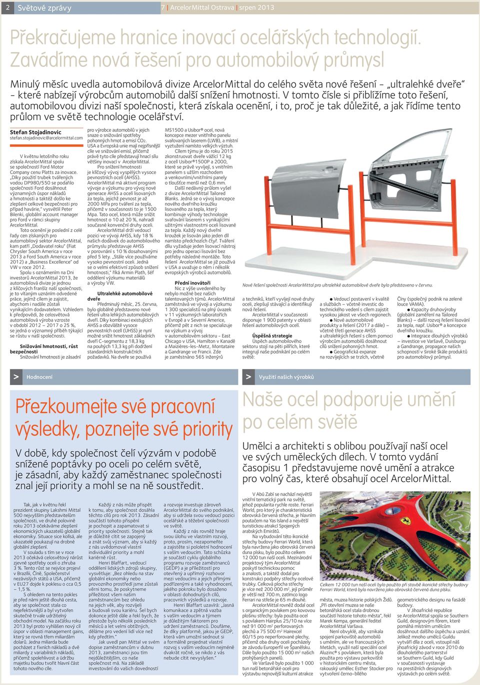 hmotnosti. V tomto čísle si přiblížíme toto řešení, automobilovou divizi naší společnosti, která získala ocenění, i to, proč je tak důležité, a jak řídíme tento průlom ve světě technologie ocelářství.