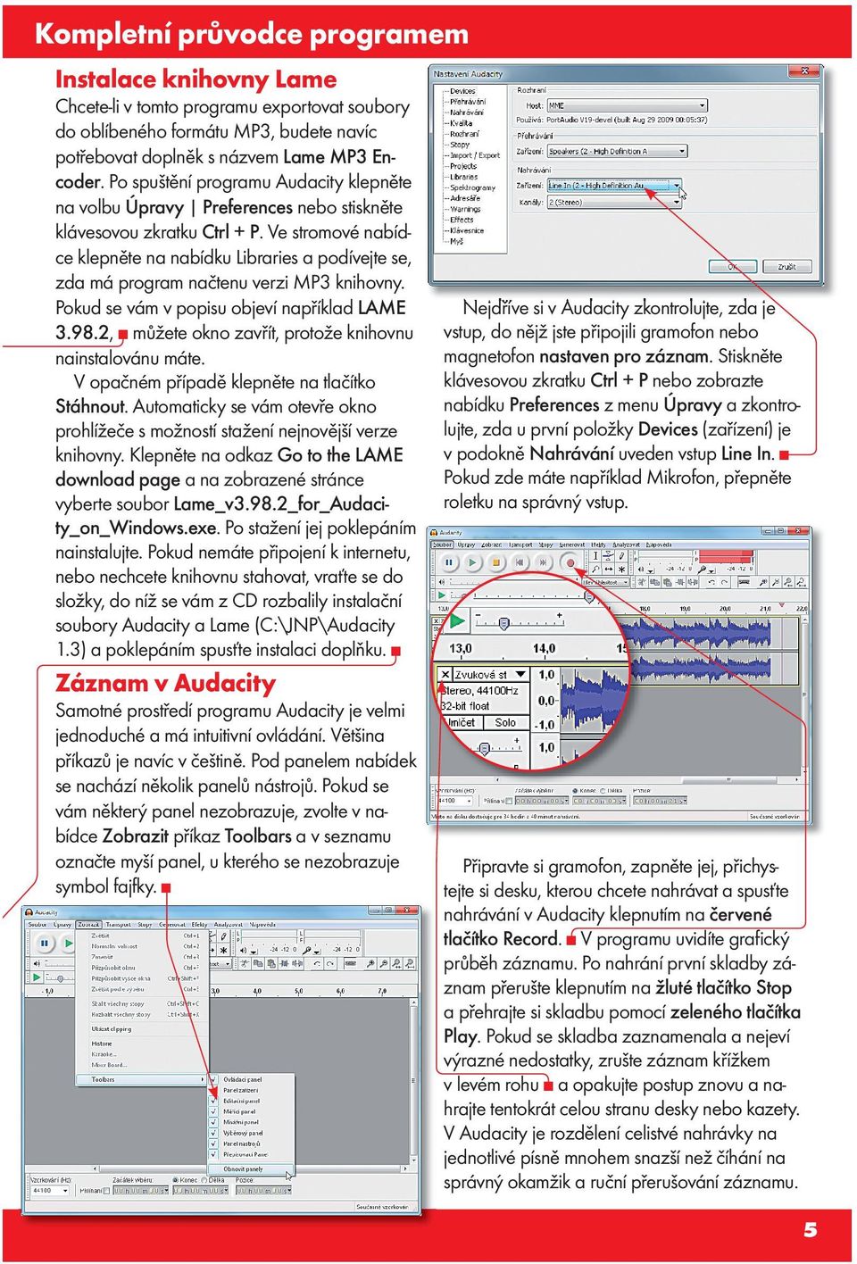 Instalace Audacity Instalace programu Audacity je velmi jednoduchá a určitě ji zvládne každý i bez předchozích zkušeností. Instalační soubor k nejnovější verzi najdete na aktuálním CD JNP 2/10.