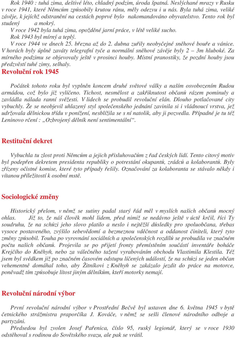 Rok 1943 byl mírný a teplý. V roce 1944 ve dnech 25. bezna až do 2. dubna zuily neobyejné snhové boue a vánice. V horách byly úpln zaváty telegrafní tye a normální snhové závje byly 2 3m hluboké.