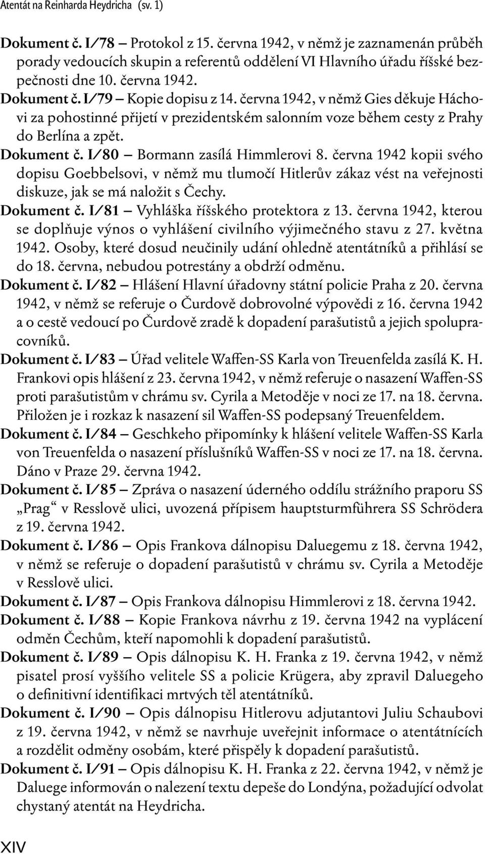 června 1942, v němž Gies děkuje Háchovi za pohostinné přijetí v prezidentském salonním voze během cesty z Prahy do Berlína a zpět. Dokument č. I/80 Bormann zasílá Himmlerovi 8.