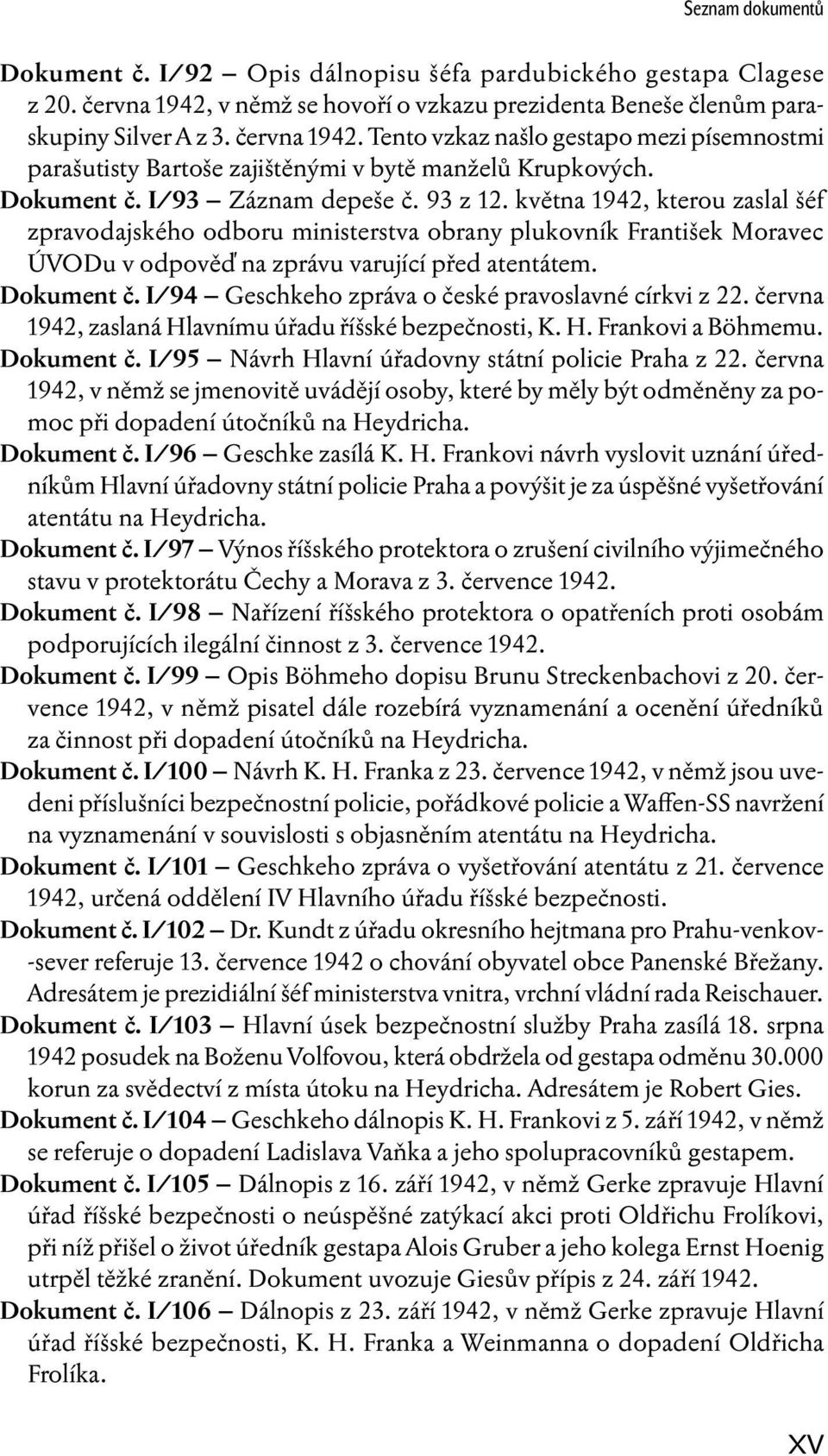 Dokument č. I/93 Záznam depeše č. 93 z 12. května 1942, kterou zaslal šéf zpravodajského odboru ministerstva obrany plukovník František Moravec ÚVODu v odpověď na zprávu varující před atentátem.