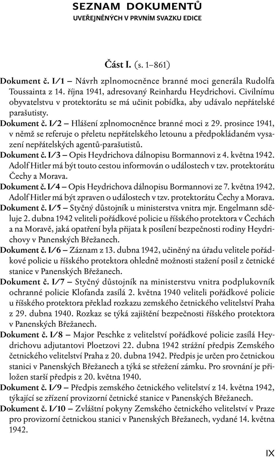 prosince 1941, v němž se referuje o přeletu nepřátelského letounu a předpokládaném vysazení nepřátelských agentů-parašutistů. Dokument č. I/3 Opis Heydrichova dálnopisu Bormannovi z 4. května 1942.