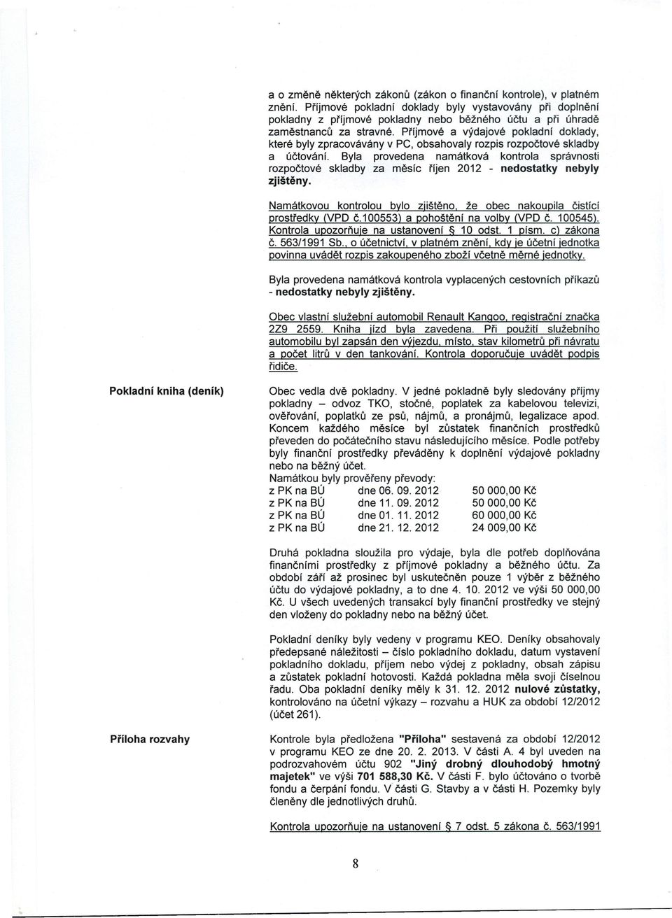 Příjmové a výdajové pokladní doklady, které byly zpracovávány v PC, obsahovaly rozpis rozpočtové skladby a účtování.