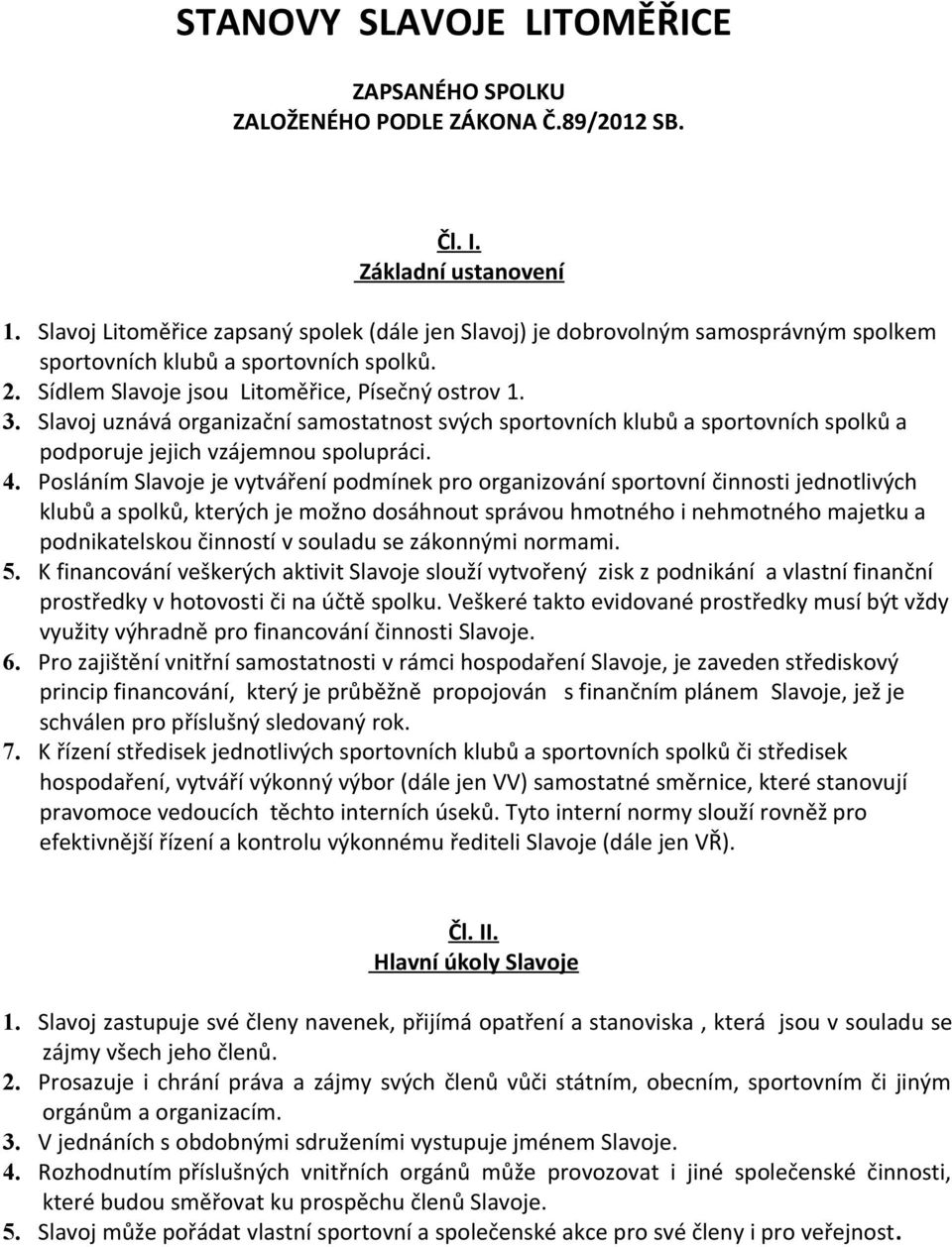 Slavoj uznává organizační samostatnost svých sportovních klubů a sportovních spolků a podporuje jejich vzájemnou spolupráci. 4.