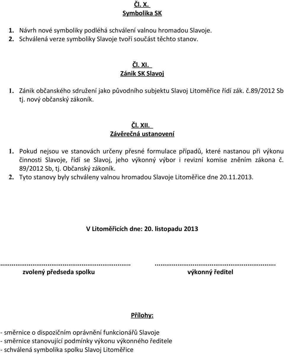 Pokud nejsou ve stanovách určeny přesné formulace případů, které nastanou při výkonu činnosti Slavoje, řídí se Slavoj, jeho výkonný výbor i revizní komise zněním zákona č. 89/2012 Sb, tj.