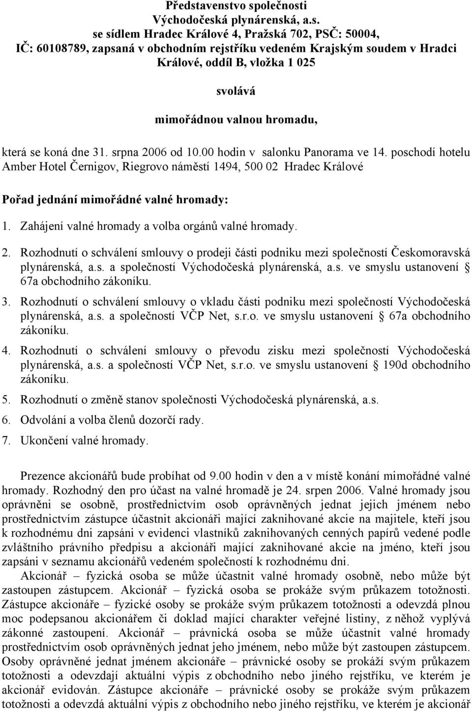 vo společnosti Východočeská plynárenská, a.s. se sídlem Hradec Králové 4, Pražská 702, PSČ: 50004, IČ: 60108789, zapsaná v obchodním rejstříku vedeném Krajským soudem v Hradci Králové, oddíl B,