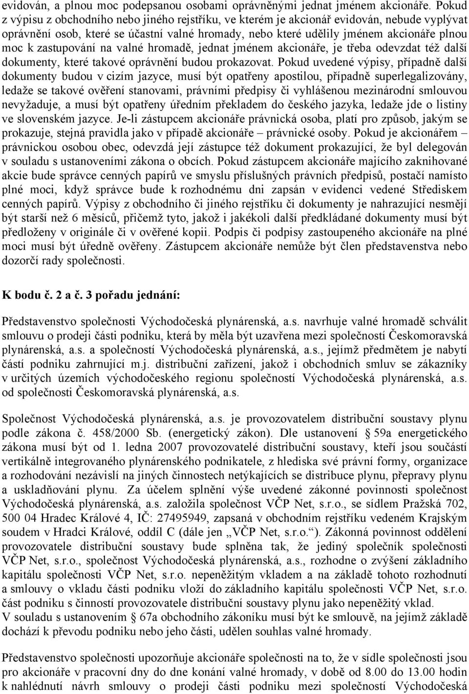 zastupování na valné hromadě, jednat jménem akcionáře, je třeba odevzdat též další dokumenty, které takové oprávnění budou prokazovat.