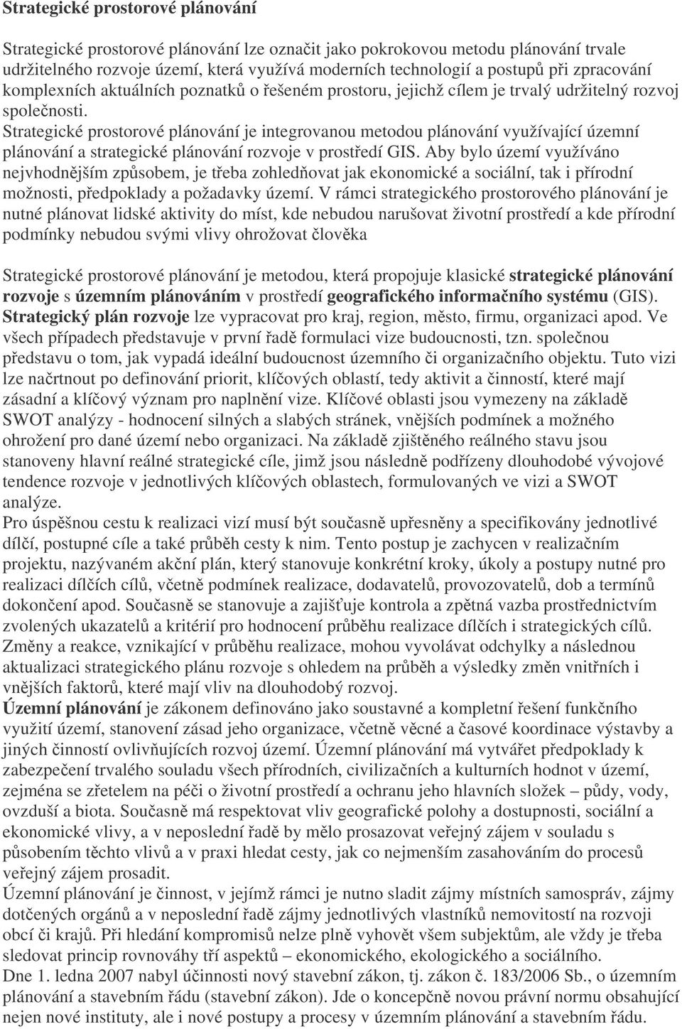 Strategické prostorové plánování je integrovanou metodou plánování využívající územní plánování a strategické plánování rozvoje v prostedí GIS.