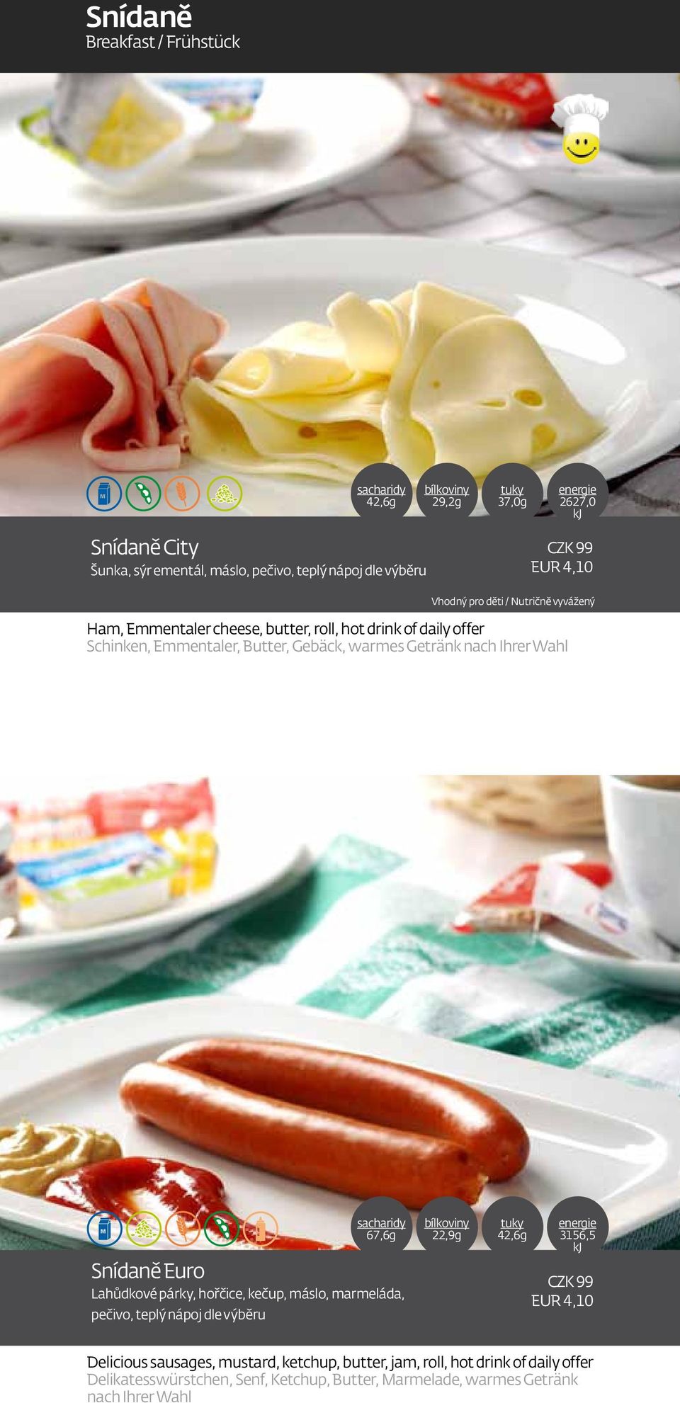 Wahl Snídaně Euro Lahůdkové párky, hořčice, kečup, máslo, marmeláda, pečivo, teplý nápoj dle výběru sacharidy 67,6g bílkoviny 22,9g tuky 42,6g energie 3156,5 kj CZK 99 EUR