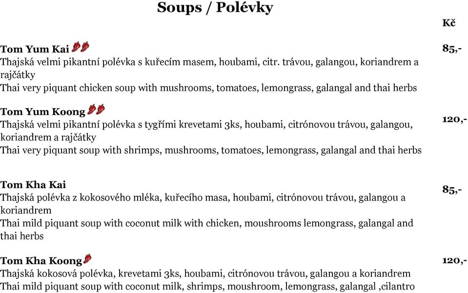 3ks, houbami, citrónovou trávou, galangou, koriandrem a rajčátky Thai very piquant soup with shrimps, mushrooms, tomatoes, lemongrass, galangal and thai herbs Kč 85,- 120,- Tom Kha Kai Thajská