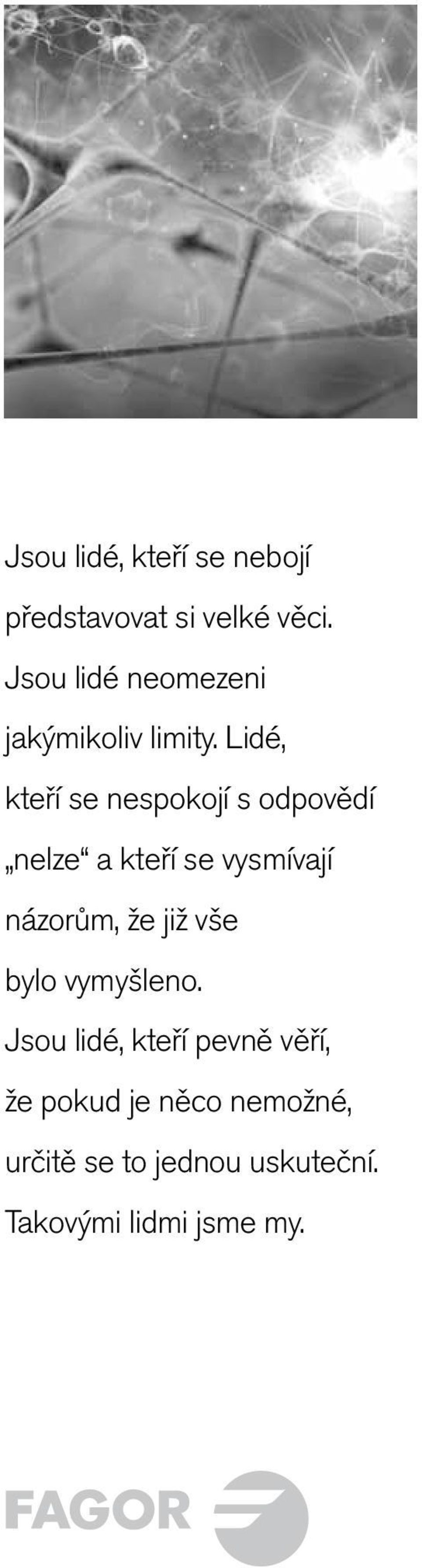 Lidé, kteří se nespokojí s odpovědí nelze a kteří se vysmívají názorům, že