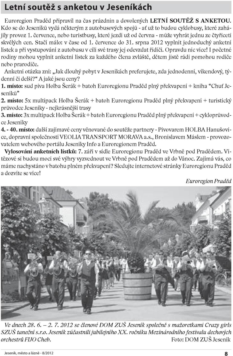 července, nebo turistbusy, které jezdí už od června - může vyhrát jednu ze čtyřiceti skvělých cen. Stačí málo: v čase od 1. července do 31.