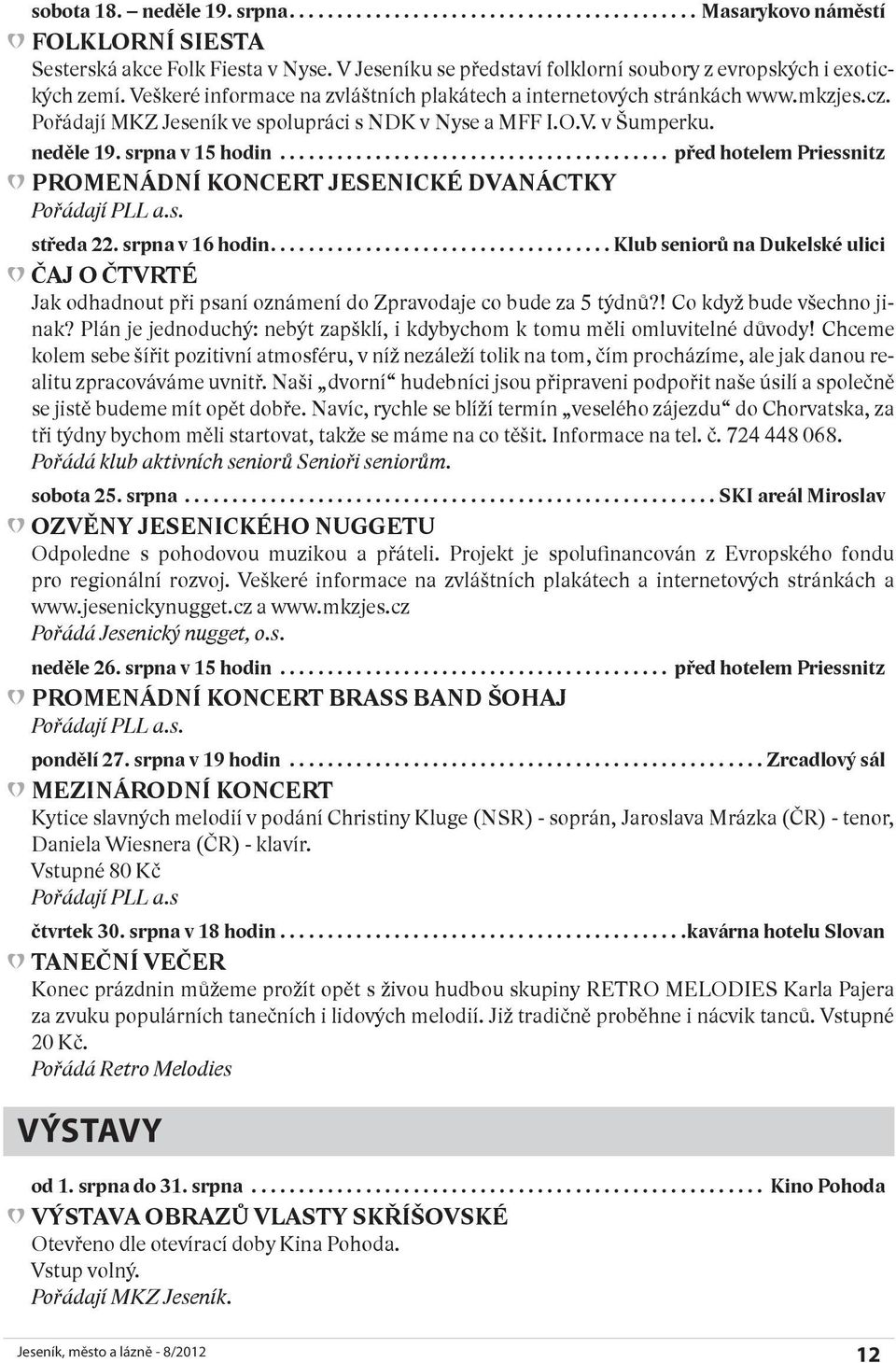 .. před hotelem Priessnitz PROMENÁDNÍ KONCERT JESENICKÉ DVANÁCTKY Pořádají PLL a.s. středa 22. srpna v 16 hodin.