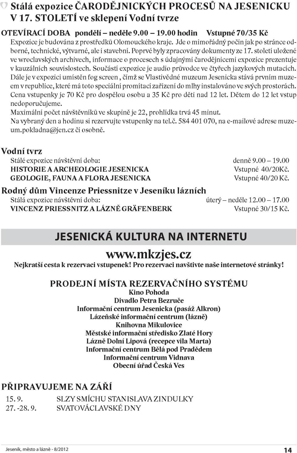 Poprvé byly zpracovány dokumenty ze 17. století uložené ve wroclavských archivech, informace o procesech s údajnými čarodějnicemi expozice prezentuje v kauzálních souvislostech.