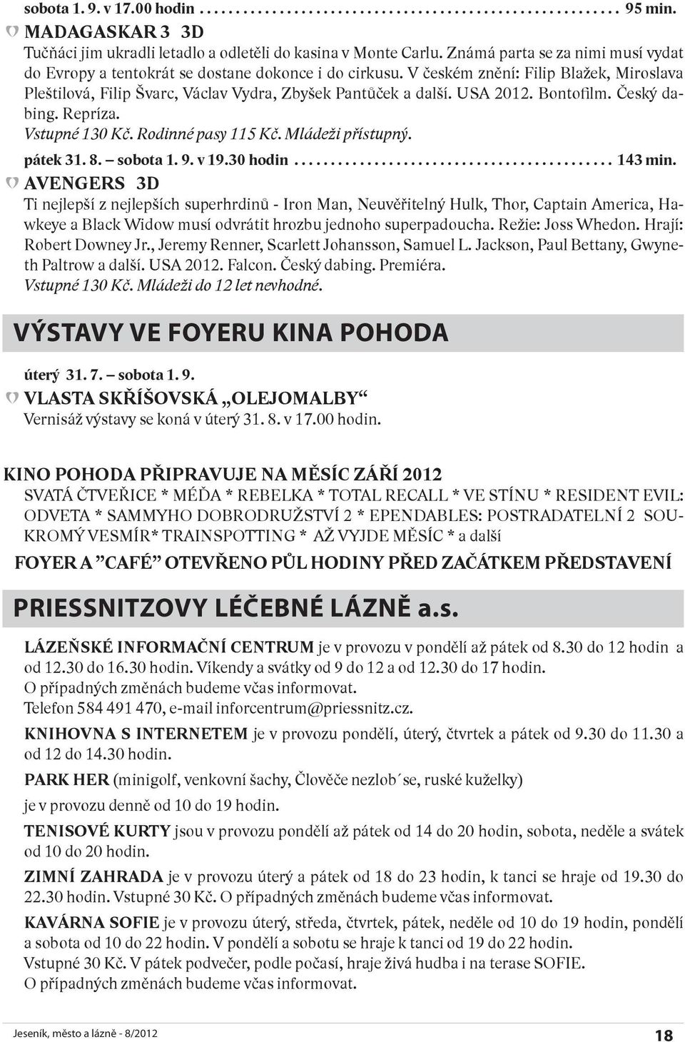 USA 2012. Bontofilm. Český dabing. Repríza. Vstupné 130 Kč. Rodinné pasy 115 Kč. Mládeži přístupný. pátek 31. 8. sobota 1. 9. v 19.30 hodin... 143 min.