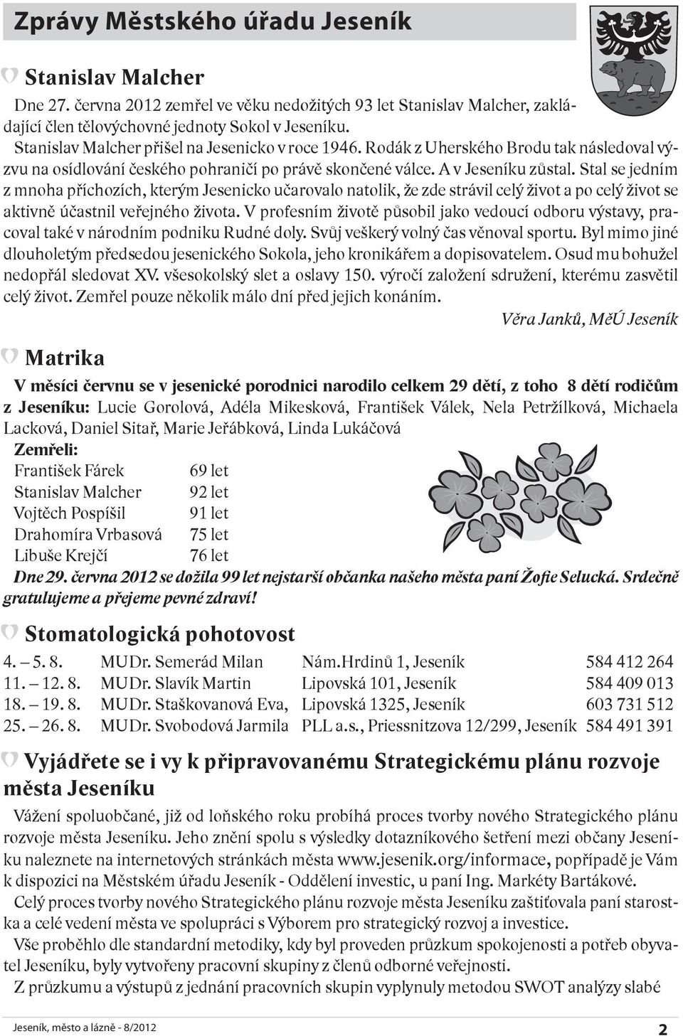Stal se jedním z mnoha příchozích, kterým Jesenicko učarovalo natolik, že zde strávil celý život a po celý život se aktivně účastnil veřejného života.
