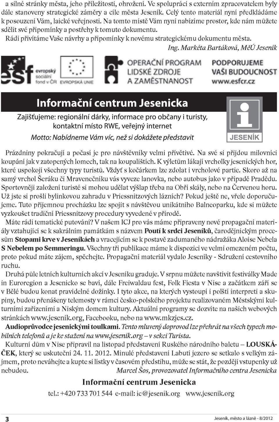 Rádi přivítáme Vaše návrhy a připomínky k novému strategickému dokumentu města. Ing. Markéta Bartáková, MěÚ Jeseník Prázdniny pokračují a počasí je pro návštěvníky velmi přívětivé.