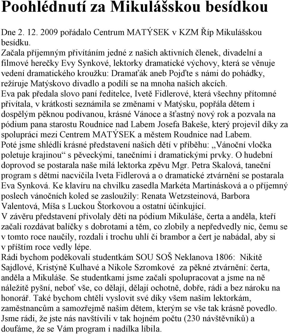 námi do pohádky, režíruje Matýskovo divadlo a podílí se na mnoha našich akcích.