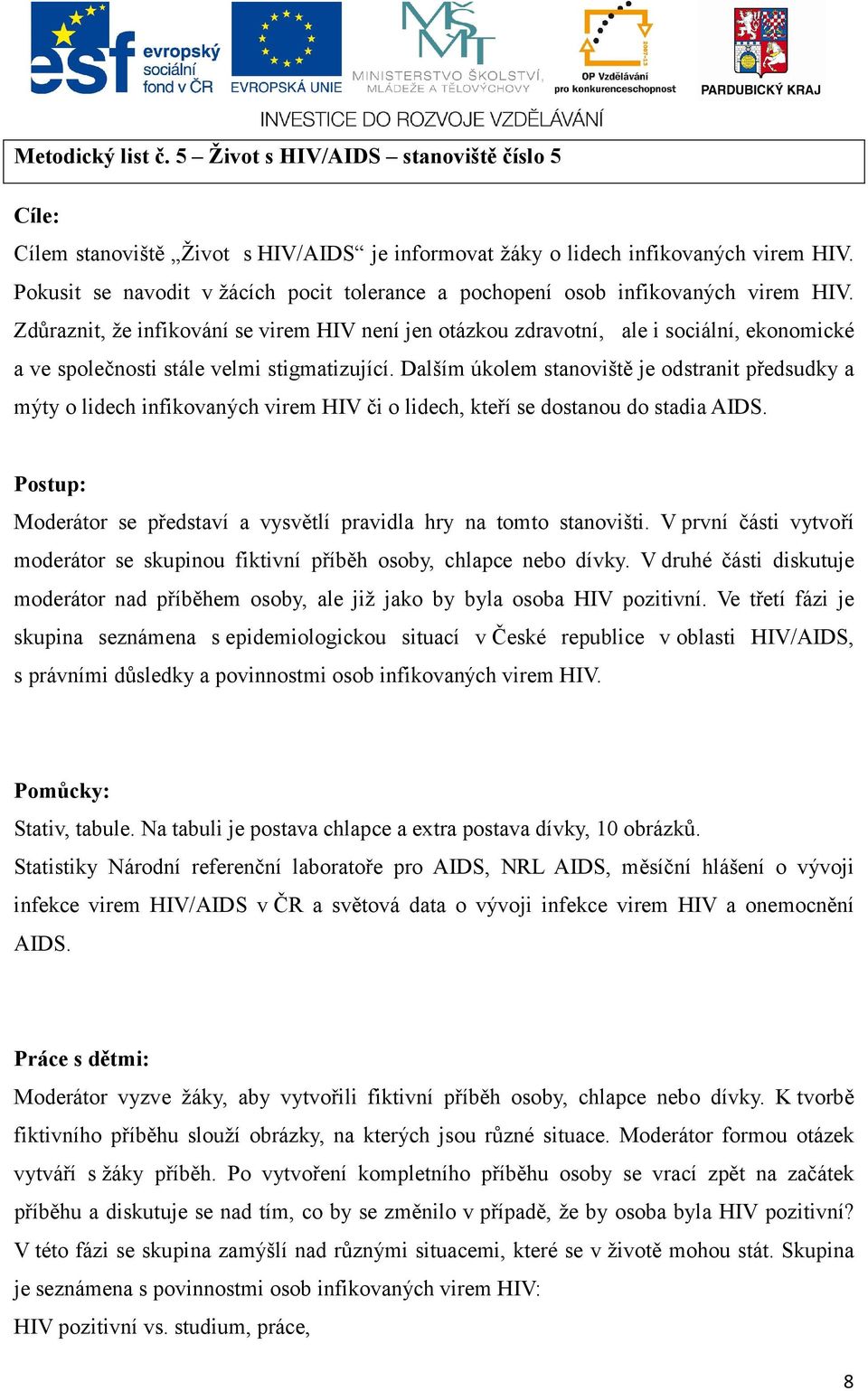 Zdůraznit, že infikování se virem HIV není jen otázkou zdravotní, ale i sociální, ekonomické a ve společnosti stále velmi stigmatizující.