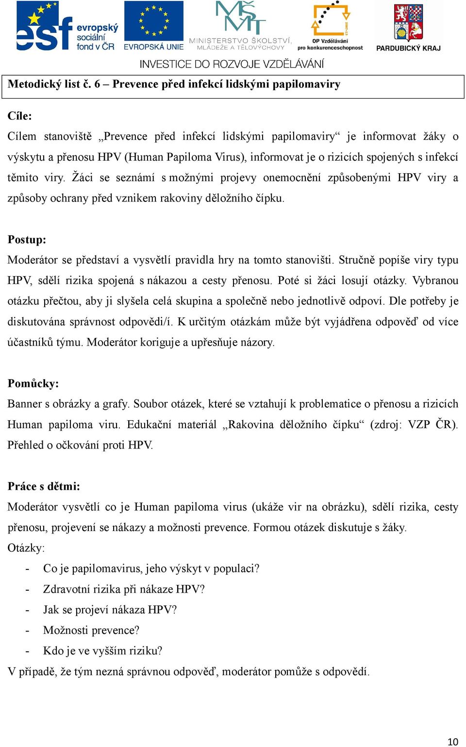 rizicích spojených s infekcí těmito viry. Žáci se seznámí s možnými projevy onemocnění způsobenými HPV viry a způsoby ochrany před vznikem rakoviny děložního čípku.