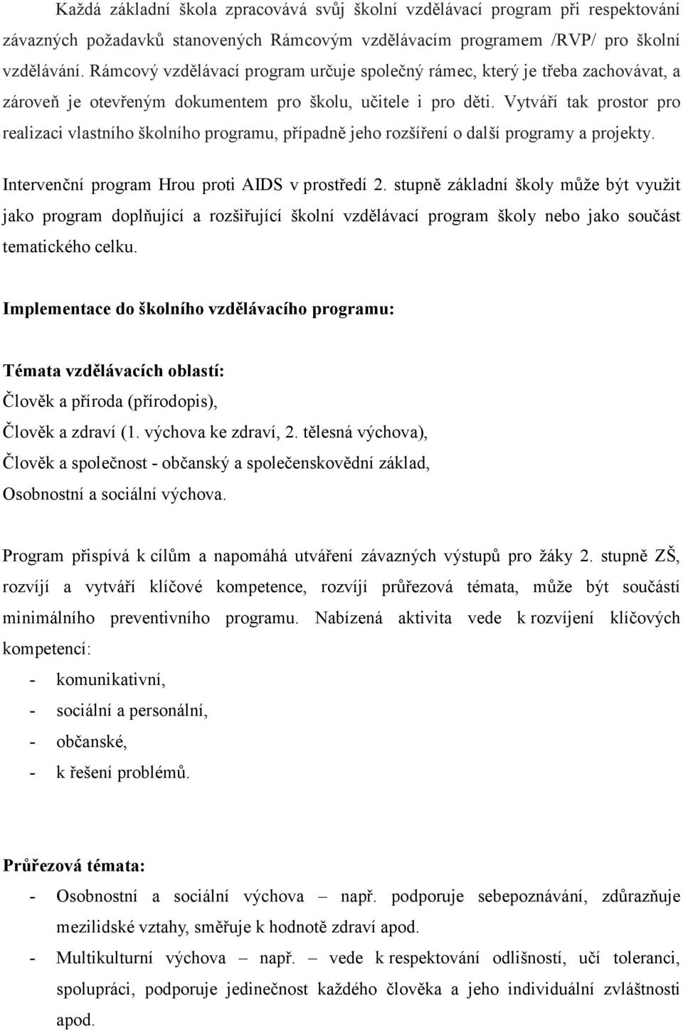 Vytváří tak prostor pro realizaci vlastního školního programu, případně jeho rozšíření o další programy a projekty. Intervenční program Hrou proti AIDS v prostředí 2.