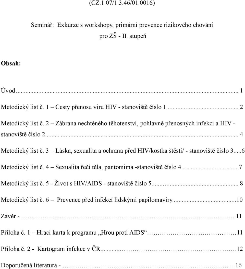 3 Láska, sexualita a ochrana před HIV/kostka štěstí/ - stanoviště číslo 3...6 Metodický list č. 4 Sexualita řečí těla, pantomima -stanoviště číslo 4...7 Metodický list č.