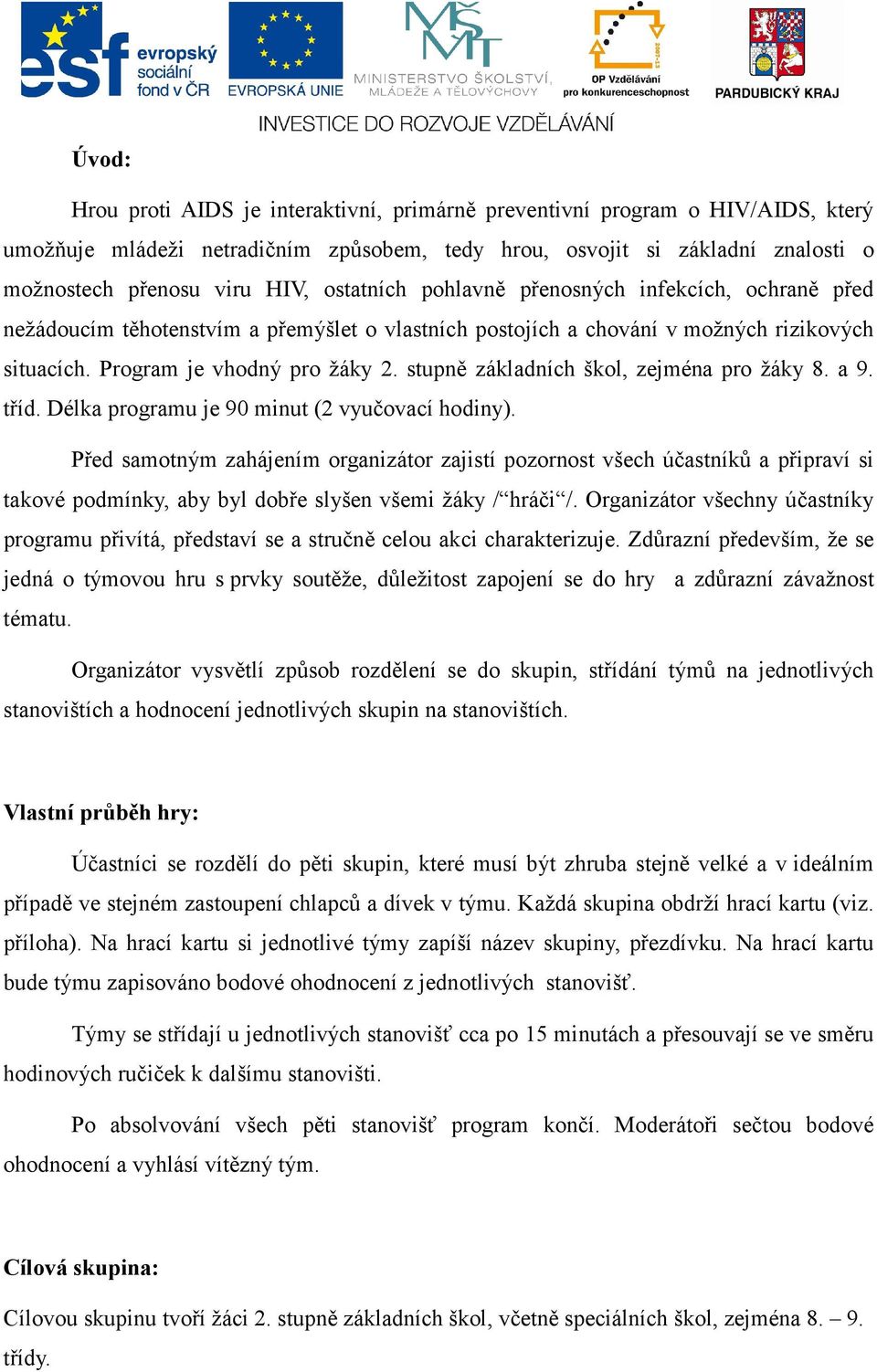 stupně základních škol, zejména pro žáky 8. a 9. tříd. Délka programu je 90 minut (2 vyučovací hodiny).