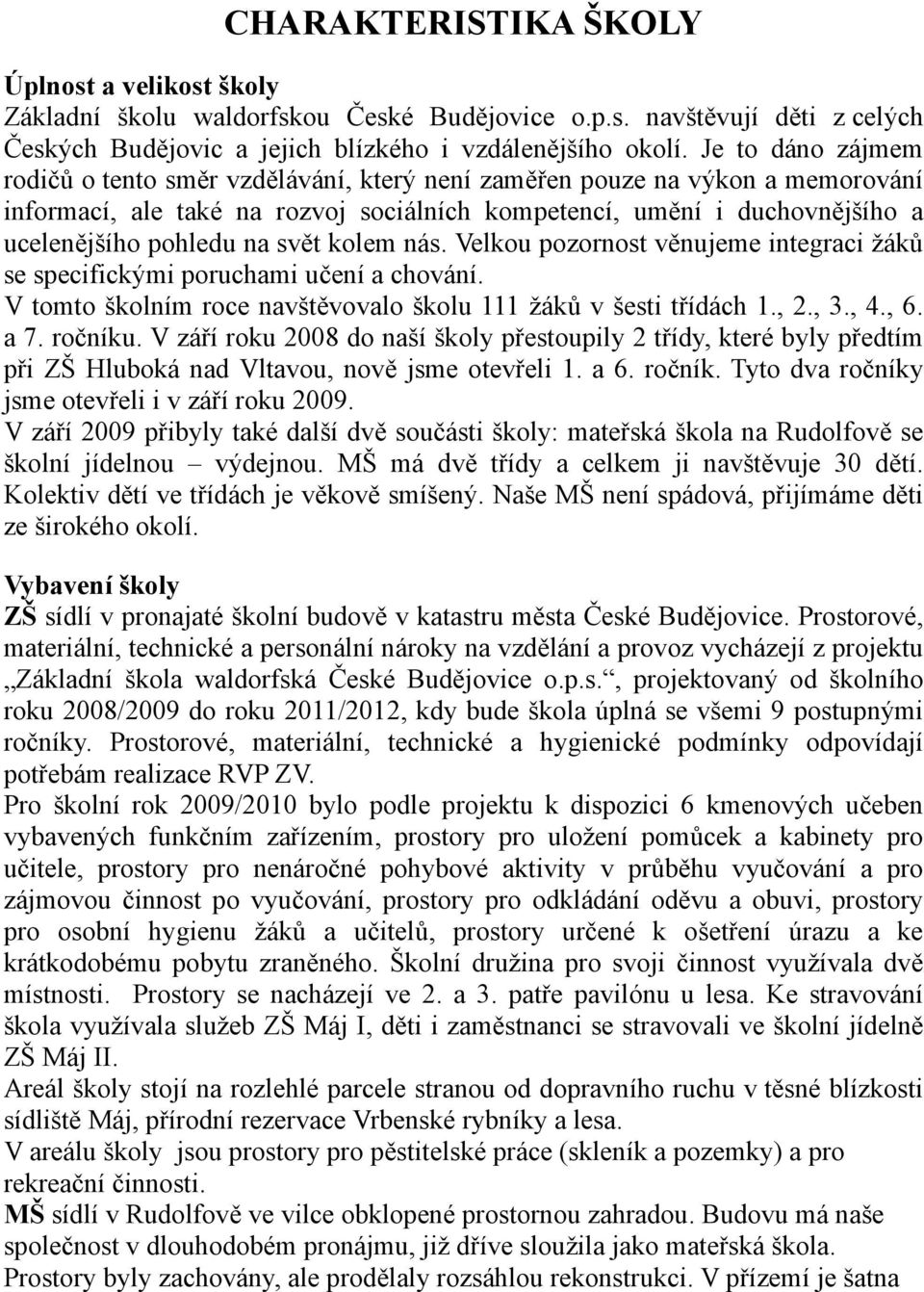 svět kolem nás. Velkou pozornost věnujeme integraci žáků se specifickými poruchami učení a chování. V tomto školním roce navštěvovalo školu 111 žáků v šesti třídách 1., 2., 3., 4., 6. a 7. ročníku.