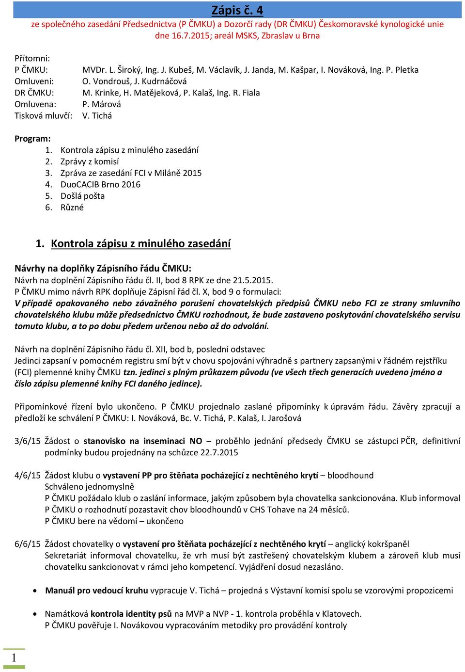 Vondrouš, J. Kudrnáčová M. Krinke, H. Matějeková, P. Kalaš, Ing. R. Fiala P. Márová V. Tichá Program: 1. Kontrola zápisu z minulého zasedání 2. Zprávy z komisí 3.
