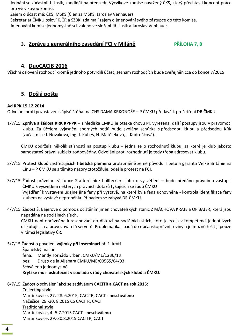Jmenování komise jednomyslně schváleno ve složení Jiří Lasík a Jaroslav Venhauer. 3. Zpráva z generálního zasedání FCI v Miláně PŘÍLOHA 7, 8 4.