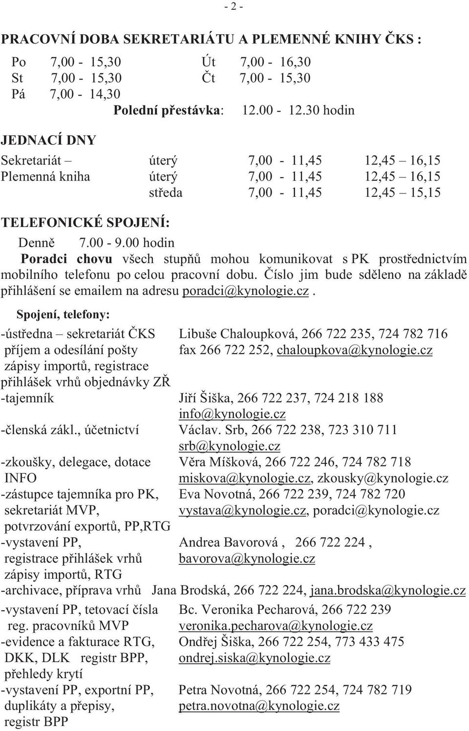 00 hodin Poradci chovu všech stup mohou komunikovat s PK prost ednictvím mobilního telefonu po celou pracovní dobu. íslo jim bude sd leno na základ p ihlášení se emailem na adresu poradci@kynologie.